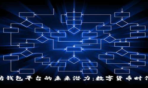 探索以太坊钱包平台的未来潜力：数字货币时代的新机遇