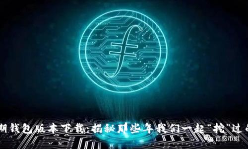 比特币早期钱包版本下载：揭秘那些年我们一起“挖”过的黄金岁月