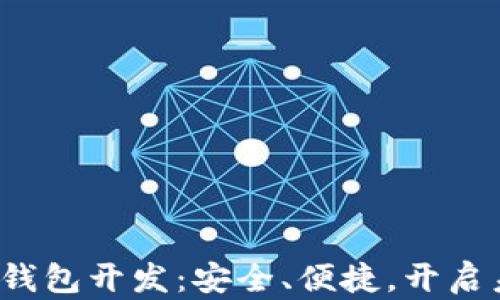 
安徽区块链数字钱包开发：安全、便捷，开启未来金融新篇章！