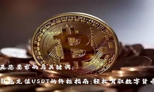 以下是您要求的与关键词：

雷达钱包充值USDT的终极指南：轻松驾驭数字货币世界
