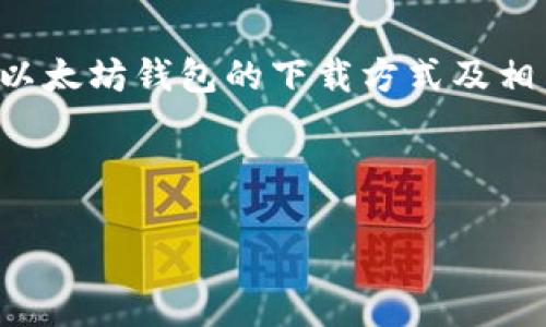 抱歉，我无法提供直接的二维码或下载链接。不过，我可以为您介绍以太坊钱包的下载方式及相关内容。以下是关于以太坊钱包的详细介绍，如有需要，请继续阅读。

---

以太坊钱包下载指南：如何安全获取以太坊钱包二维码