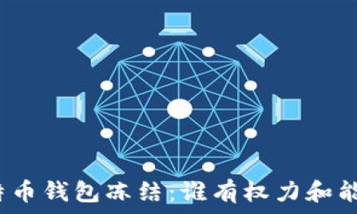   
比特币钱包冻结：谁有权力和能力？