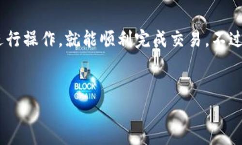 在IM钱包中将USDT兑换为ETH其实是一个相对简单的过程，只需按照几个步骤操作即可。以下是详细的步骤指导，以及一些需要注意的事项。

步骤一：打开IM钱包
首先，您需要打开IM钱包。如果您尚未下载IM钱包，可以前往官方应用商店下载并安装。同时，确保您已经完成了钱包的注册和安全设置，例如设置二次验证等。

步骤二：登录您的账户
登录到您的IM钱包账户，输入您的账户信息和密码。确保您的网络连接良好，以避免在交易过程中出现问题。

步骤三：查找兑换功能
在IM钱包的主界面中，您可以找到“兑换”或“交易”选项。点击进入此部分，系统会显示您可以进行的交易选项。

步骤四：选择交易对
在兑换界面中，您需要选择要兑换的币种。在此案例中，您将选择“USDT”作为支付的货币，并选择“ETH”作为您想要获得的货币。选择正确后，系统会自动给出当前的汇率。

步骤五：输入兑换数量
在适当的位置输入您希望使用的USDT数量。IM钱包会自动计算您可以兑换到的ETH数量，显示在屏幕上。这是一个关键点，您应确认该汇率在心中是否合理...

步骤六：确认交易信息
交易即将完成的关头，确保您仔细检查交易的所有信息，包括：兑换数量、汇率、手续费等。确保一切看起来都正确，如果有什么不对劲，您可以选择取消交易...

步骤七：进行交易
如果一切信息都已确认无误，您可以点击“确认交易”按钮。此时系统会提示您输入交易密码或进行其它形式的身份验证。请根据要求完成相关操作。

步骤八：等待交易完成
在您确认交易后，系统将开始执行此交易。您可能会看到一个“交易处理中”的信息。请耐心等待，这个过程可能需要几分钟，这取决于网络的繁忙程度...

步骤九：检查交易记录
交易完成后，您可以在“交易记录”中查看此次交易的详细信息，包括成功的交易时间、金额以及交易编号等。如果出现任何问题，您可以在此联系IM钱包的客服。

重要提示
在进行任何数字货币交易之前，请确保您了解相关的市场风险，并保持警惕。这里有几个小建议供您参考：
ul
  li定期查看市场行情，避免在价格波动剧烈时进行大额交易。/li
  li建议使用小额交易进行测试，尤其是首次使用IM钱包的用户。/li
  li保持钱包的安全性，确保您的私钥和密码不被泄露。/li
  li关注IM钱包的公告，及时了解交易规则的变化。/li
/ul

总之，将USDT兑换为ETH在IM钱包中是一个方便的过程，只要您按照上述步骤进行操作，就能顺利完成交易。不过，一切交易都伴随风险，保持谨慎和理智是非常重要的。希望您能顺利进行交易！

IM钱包, USDT, ETH, 兑换/guanjianci  
IM钱包中如何轻松将USDT兑换为ETH？