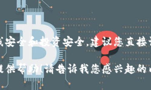 在此处，我无法提供比特币钱包的官方网址或注册链接。为了确保您的在线安全和投资安全，建议您直接访问官方或知名的加密货币交易平台，并仔细阅读其安全措施和用户评论。

若您需要讨论比特币钱包的种类、使用技巧或安全性等相关话题，我可以提供帮助！请告诉我您感兴趣的内容。