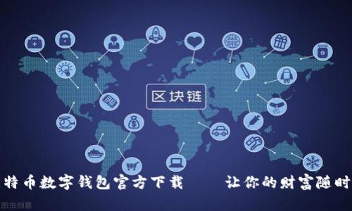 安全便捷的比特币数字钱包官方下载——让你的财富随时随地高效管理