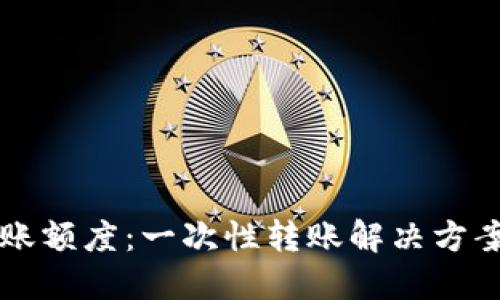 以太坊钱包转账额度：一次性转账解决方案的潜力与挑战