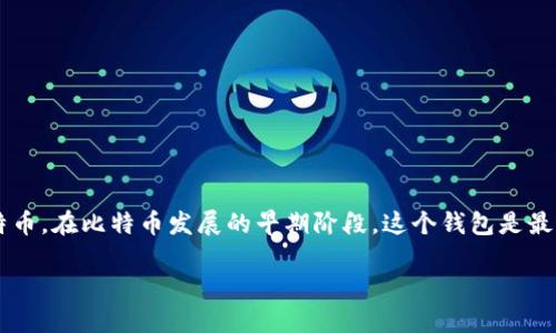 最初的比特币钱包被称为“Bitcoin-Qt”，这是比特币的原始客户端软件。它不仅是一个完整的节点，还充当用户钱包的功能。用户可以通过Bitcoin-Qt来接收、存储和发送比特币。在比特币发展的早期阶段，这个钱包是最主要的选择之一。随着时间的推移，出现了许多不同类型的钱包，包括手机钱包、在线钱包和硬件钱包等，但Bitcoin-Qt作为比特币的开创者，仍然在历史上占据着重要的位置。

如果你想了解更多关于比特币钱包的种类、功能和发展历程，我可以为你提供详细的信息。