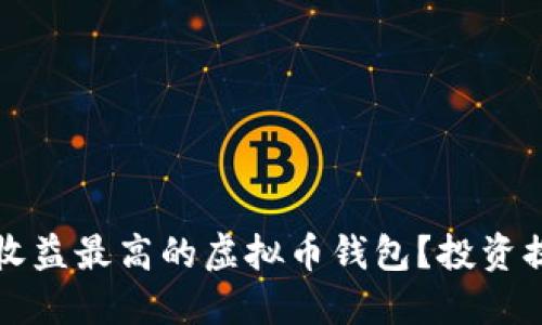 如何选择收益最高的虚拟币钱包？投资提示与推荐