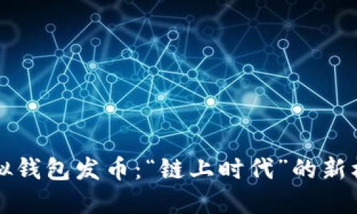 以太坊虚拟钱包发币：“链上时代”的新机会与挑战