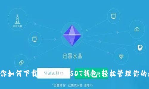 一步步教你如何下载ERC20 USDT钱包：轻松管理你的数字资产！