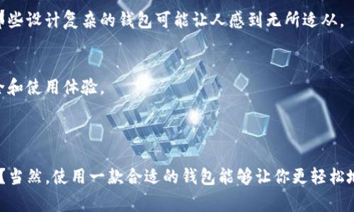 区块链钱包是一种用于存储、管理和交易加密货币的数字工具。你可以把它想象成一个虚拟的钱包，就像你常用的皮钱包，只不过里面装的是比特币、以太坊或其他各种数字资产，而不是现金和信用卡。

### 区块链钱包的类型

区块链钱包主要分为三种类型：热钱包、冷钱包和纸钱包。

#### 热钱包
热钱包是在线钱包，随时可用，便于进行快速交易。这类钱包通常在交易所、移动应用或桌面软件中，方便用户随时访问其资金。

#### 冷钱包
冷钱包则是离线钱包，主要用于长期存储数字资产，以提高安全性。常见的冷钱包设备包括硬件钱包，如Ledger或Trezor。

#### 纸钱包
纸钱包是一种将私钥和公钥打印在纸上的形式，完全离线。虽然纸钱包遭遇物理损坏的风险，但相对安全且不易被黑客攻击。

### 区块链钱包的功能

区块链钱包的基本功能包括发送和接收加密货币、查看账户余额、管理交易记录等，但它们还有更多便利的附加功能。

#### 发送和接收加密货币
用户可以通过钱包地址轻松地接收加密货币，和通过输入其他人的钱包地址快速发送数字资产。这种便利性吸引了许多新用户参与到数字货币的世界中。

#### 查询交易记录
大多数钱包允许用户查看其交易历史，包括交易的时间、金额和状态，增加了对资金流动的透明度和控制权。

#### 资产管理
对多种加密货币进行管理成为一种流行趋势。许多钱包允许用户同时管理多种不同的加密货币，极大方便了投资者的操作。

#### 安全功能
现代钱包通常具备多重签名、双因素身份验证等安全特性，保护用户的数字资产免受盗窃和黑客攻击。这一方面的增强让用户在体验的同时，也感受到了安全感。

### 为什么需要区块链钱包？

#### 金融自主权
拥有一个区块链钱包意味着用户掌控自己的资金，而不依赖于传统的银行系统。这样的自主权给人们带来了对金融的全新理解，也赋予了用户更高的自由度。

#### 更低的交易费用
通过区块链钱包，用户可以以较低的费用进行全球转账，而无需支付高昂的跨境转账手续费。这无疑为用户提供了更具竞争力的选择。

#### 可访问性
区块链钱包让加密货币的使用变得更加容易。即使在传统金融体系中没有便利，用户也能轻松参与比特币或以太坊等的交易。

### 选择区块链钱包的注意事项

当你决定使用一个区块链钱包时，选择合适的东西也是非常重要的。

#### 安全性
首先，安全性是选择钱包的重中之重。一个高安全性的冷钱包尽可能地减少了被黑客攻击的风险，而热钱包虽然方便，但相应的风险也更高。

#### 用户界面
界面友好与否直接影响用户体验。一个简单易用的钱包能让新手用户更快上手，减少学习的成本。而那些设计复杂的钱包可能让人感到无所适从。

#### 客户支持
高质量的客户服务也是不可忽视。遇到问题时，你是否能快速得到帮助，这直接关系到数字资产的安全和使用体验。

### 结论

区块链钱包作为数字货币的重要组成部分，让人们能够更方便地进行金融交易。这...真的那么简单吗？当然，使用一款合适的钱包能够让你更轻松地享受区块链带来的乐趣。而未来...我们也期待更多新技术和创新融资方式在区块链生态中的实现。 