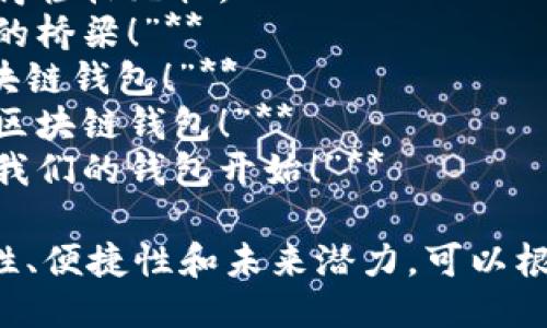 以下是一些可以用于区块链钱包的广告语：

1. **“安全，便捷，只需一个钱包，轻松掌控你的数字资产！”**
2. **“不再担心丢失！区块链钱包，给您最可靠的数字资产保护。”**
3. **“与未来接轨，拥有区块链钱包，随时随地管理您的财富！”**
4. **“让您的数字资产闪耀独特光彩，选择我们的区块链钱包！”**
5. **“携手未来，选择信任，区块链钱包伴您每一步！”**
6. **“简单易用的区块链钱包，让投资变得轻松无忧。”**
7. **“不止是钱包，更是您通往数字经济的桥梁！”**
8. **“安全、透明、高效，体验最前沿的区块链钱包！”**
9. **“专为您的数字资产定制的安全港，区块链钱包！”**
10. **“未来已来，掌控你的资产，从选择我们的钱包开始！”**

这些广告语旨在突出区块链钱包的安全性、便捷性和未来潜力，可以根据目标受众和品牌定位进行进一步调整。