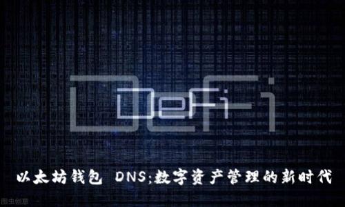 以太坊钱包 DNS：数字资产管理的新时代