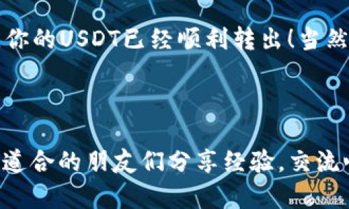 深度分析以太坊钱包转出USDT的有效策略

以太坊, USDT, 钱包, 转账/guanjianci

以太坊钱包与USDT的关系——你知多少？

在深入了解如何将USDT从以太坊钱包中转出之前，我们先来看一下以太坊（Ethereum）和USDT（Tether）这两个名词的背景...以太坊，作为一种去中心化的区块链平台，提供了一种让开发者能够创建智能合约和去中心化应用（DApps）的方法。而USDT，作为一种稳定币，背后通常有相应的法币（如美元）作为支撑。结合这两者的力量，创造了一种便利、稳定的交易方式，这对于加密货币投资者和交易者来说都至关重要。

为何选择USDT？它的独特之处在哪？

首先，USDT的最大特点就是其价格的稳定性——相较于其他波动性较大的加密货币，USDT在市场中起到了保护投资者资产的一种方式。想象一下，如果你正准备出去旅行，手中持有的全是波动大的数字货币，那么你可能会因为市场价格的变化而感到焦虑...但是一旦转换为USDT，那种稳定的感觉瞬间就来了。就像在沙滩上捡贝壳时，不会因为海水涨潮而失去你的宝贵藏品。与此同时，USDT也方便了用户之间的交易，许多交易平台上都支持USDT，这让它在加密货币的交易生涯中如鱼得水。

准备工作：确保你的以太坊钱包正常运行

在你开始转出USDT之前，有几个准备工作需要完成。首先，确保你的以太坊钱包中有足够的余额，不仅包括要转出的USDT金额，还有一笔足够的以太币（ETH）来支付交易费用...这就像是在超市买东西时，不光需要准备现金，还有可能需要找零。其次，确认你将USDT转账到的地址是正确的，毕竟数字货币的交易是不可逆的，一旦发送，几乎不可能追回。可以先通过小额转账进行测试，确保地址无误，这可是十分重要的一步！

转账步骤：轻松实现你的USDT转出

当你确认一切准备就绪后，以下步骤将引导你完成USDT的转出过程。

ol
  listrong登录你的以太坊钱包：/strong首先，打开你的以太坊钱包应用，确保你有相应的访问权限，如密码、恢复助记词等。/li
  listrong找到USDT：/strong在你的钱包界面中，找到USDT的余额。当你看到这个熟悉的图标时，心中是否一阵踏实？/li
  listrong选择转账选项：/strong通常在钱包界面中会有“转账”或“发送”的选项，点击它。/li
  listrong输入接收地址：/strong在转账界面中，输入你想要转账的地址。记住，地址的准确性至关重要，最好通过复制粘贴的方式，避免手动输入出现的错误。/li
  listrong输入金额：/strong接下来，输入你想要转出的USDT金额。在这一瞬间，你可能想到了那句古老的格言：“欲速则不达”，切勿操之过急。/li
  listrong确认交易费用：/strong在交易进行之前，通常会出现一个提醒，告知你需要支付的以太币交易费用。这就是你进入区块链市场时需要支付的小额“入场费”。/li
  listrong确认转账并执行交易：/strong核对无误后，点击确认按钮，你的交易将被提交到区块链网络。此时你可能会感受到紧张——究竟会多久才能完成？/li
/ol

注意事项：转账过程中需要留意的细节

在转账过程中，除了以上步骤，你还需留意一些细节...

ul
  listrong拥堵费用：/strong在网络繁忙时，转账可能会耗费较长时间，建议在牛市时进行转账，以避免因网络拥堵而导致的延迟。/li
  listrong防诈骗意识：/strong确保在可信的平台进行交易，警惕向陌生人透露你的钱包信息。/li
  listrong保留凭证：/strong在交易完成后，一定要保留交易的凭证或者哈希值，以备不时之需。/li
/ul

后续步骤：确认和验证转账

在你完成转账之后，别急着松一口气，接下来还有一个重要的步骤...那就是确认转账是否成功。通过区块链浏览器，如Etherscan，你可以输入你的交易哈希，查看交易的状态。假如你看到交易确认，甚至还看到“成功”字样，那恭喜你，你的USDT已经顺利转出！当然，如果没有成功，也请耐心等待，偶尔需要几分钟甚至更长时间来处理你的请求。

结语：加密世界的奇妙旅程

通过这个简单的流程，你应当对如何从以太坊钱包转出USDT有了更深刻的了解...无需担心，尽管加密货币的世界充满变数，只要遵循一些基本的规则与技巧，你就能在这个领域中乘风破浪。在这条充满未知的旅程中，别忘了与志同道合的朋友们分享经验，交流心得，共同成长。随着技术的更新迭代，希望你在探索加密世界的旅程中，一路顺风，收获丰盛的果实！