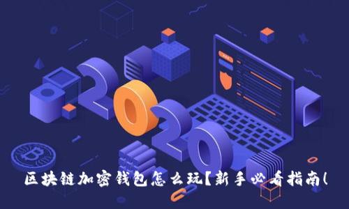 区块链加密钱包怎么玩？新手必看指南！