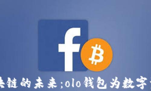 
解锁区块链的未来：olo钱包为数字资产赋能