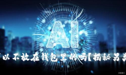 比特币：可以不放在钱包里的吗？揭秘另类存储方式