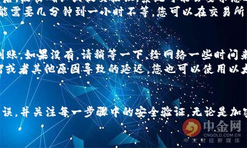 要将以太坊（ETH）转移到 TP 钱包，您可以按照以下步骤进行操作：

步骤 1：获取 TP 钱包的以太坊地址
首先，您需要打开您的 TP 钱包应用程序。如果您还没有安装 TP 钱包，请前往手机应用商店下载安装。打开钱包后，您通常会看到一个“接收”或“收款”按钮。点击这个按钮，您将看到您的以太坊地址。
请确保您选择的是正确的以太坊（ETH）网络，因为TP钱包支持多种加密货币。复制这个地址，因为您将在转账时用到它。

步骤 2：打开您的交易所账户
接下来，您需要登录到您存有以太坊的交易所账户（例如：Binance、Huobi、Coinbase等）。进入资产管理页面，找到以太坊。通常会看到一个提现或转账的选项。
点击提现。如果您还没有将以太坊存放在交易所，而是直接从您的钱包转过去，那么您需要在交易所平台上购买以太坊。

步骤 3：填写转账信息
在提现页面，您需要输入刚才复制的 TP 钱包的以太坊地址。请务必仔细核对地址——一旦转账完成，无法撤回！
然后，您需要输入转账金额。如果您不知道该转多少，可以根据您的需求和钱包的使用情况来决定。同时，交易所可能会显示手续费提示，您也需要关注这个信息。

步骤 4：确认转账
在确认页面，您会看到所有的信息，包括转账地址、金额和手续费。在确认无误后，点击确认或提交按钮，系统可能会要求您进行身份验证（如短信验证码、二次验证等）。
输入验证信息后，系统将开始处理您的转账请求。根据网络情况，资金转账可能需要几分钟到一小时不等。您可以在交易所的交易记录中查看转账状态。

步骤 5：检查 TP 钱包的余额
在您确认转账完成后，回到 TP 钱包，您应该能看到转账的以太坊金额已经到账。如果没有，请稍等一下，给网络一些时间来处理交易。
若是长时间未到账，可以在交易历史中查看交易状态，有可能是因为网络拥堵或者其他原因导致的延迟。您也可以使用以太坊区块链浏览器（如 Etherscan）通过交易哈希查询转账情况。

总结
将以太坊转到 TP 钱包的过程其实并不复杂，但一定要确保您的地址填写无误，并关注每一步骤中的安全验证。无论是加密货币交易还是管理，都要保持警惕，确保您的资产安全。
希望以上步骤能帮助您顺利完成以太坊转账！如有其他问题，请随时咨询。
