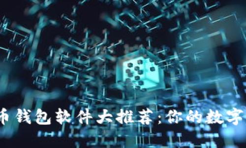 2023年虚拟币钱包软件大推荐：你的数字资产安全之钥