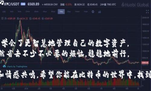 比特币冷钱包丢失怎么办？从零开始寻回你的数字资产之路/  
比特币,冷钱包,数字资产,丢失/Guanjianci  

引言：比特币冷钱包的重要性  
在数字货币的海洋中，比特币被视为“数字黄金”...然而，与其他资产一样，比特币也需要安全存储。冷钱包，作为一种离线存储方式，能够有效地保护比特币免受黑客攻击和线上威胁。但...如果你不幸丢失了冷钱包，怎么办呢？这一问题不仅仅是技术层面的，更融入了情感和文化的维度.  

第一章：冷钱包的概念与运作机制  
冷钱包，简单来说，就是将你的比特币离线存储，以避免网络攻击的风险。这就像是把黄金藏在家里，而不是放在银行里...当然，放在家里的黄金，可能会因为意外而丢失，而冷钱包也有同样的风险。  
  
冷钱包有几种形式：硬件钱包、纸钱包等。硬件钱包像一个迷你计算机，可以安全地存储私钥，而纸钱包则是将密钥和二维码打印出来...但如果你不小心将这些丢失了，该怎么办呢？  

第二章：丢失冷钱包的常见原因  
丢失冷钱包的原因五花八门，或许你把它放在某个神秘的地方...或许是偶然一次搬家，就把它遗忘在箱子里。当代人为了便捷，常常会忽视重要的东西，导致意外发生...  
此外，时间的流逝也是一个大敌...你是否曾经经历过手中的冷钱包在某个时间点被遗忘，等待着你再次与它相遇？这些都是丢失冷钱包的潜在原因。  

第三章：如何尝试找回丢失的冷钱包  
当冷钱包丢失后，第一步是保持冷静...尽量回想一下你上次使用冷钱包的情景。可能是在家中、办公室，还是朋友家？盘点可能出现的地方，逐个检索...  
如果是硬件钱包，检查一下你的电子设备和周围的地方，尤其注意那些曾经存放过钱包的地方。而对于纸钱包，你的想象力可能需要一些帮助：你是否曾经在某一时刻把它夹在了书本里，或是笔记里？...  

第四章：如果冷钱包无法找回怎么办？  
如果经过多次努力仍然无法找回冷钱包，不要绝望...你仍然有其他选择。比如，检查是否在创建冷钱包时备份了私钥或助记词...这些信息就像是你找回比特币的“密码”。  
有些人可能会觉得自己已经与财富擦肩而过，但事实上，如果有备份的话，仍然有机会重新获得访问权。  

第五章：冷钱包丢失后的心理创伤  
在某种程度上，比特币不仅仅是一种经济标志，更是一种情感的寄托。许多投资者将自己的梦想与比特币的涨跌紧密相连...冷钱包的丢失，往往会伴随着巨大的失落感和焦虑情绪...  
在这个过程中，建立良好的心态十分重要...与其沉浸在焦虑中，不如反思自己的资产管理方式，以便未来少走弯路。  

第六章：如何防止冷钱包丢失的经验分享  
为了避免再一次的失落，我们可以从以下几个方面入手...首先，建立清晰的存储记录和地点，使用标记或日记的方式记录下冷钱包的位置，甚至创建一个小“存储神秘档案”。  
其次，定期检查与更新冷钱包的存储情况...可能一个月到两个月开一次箱子，确认冷钱包和备份文件是否还在同一个地方。  
再者，考虑使用多重备份或不同类型的钱包存储法...比如在不同的地方存放不同的备份，增加丢失挽回的可能性。  

第七章：结论：一个关于冷钱包的故事  
每个比特币投资者都有自己的故事...有的人曾因冷钱包的丢失而感到痛苦，最终找回了它们；也有的人在经历这一切后，学会了更智慧地管理自己的数字资产。  
希望在这篇文章中，能够给你提供一些思路和建议...让每一位正在或即将使用冷钱包的投资者，能够在未来的旅途中婉然省去不少不必要的烦恼，稳稳地前行。

通过这样的结构和内容，我们不仅提供了信息，还融入了个人化细节、感情表达和文化元素，使得文章更切合读者的需求和情感共鸣。希望你能在比特币的世界中，找到属于自己的安宁和价值。