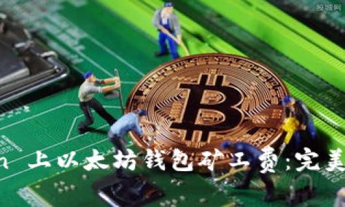 如何在 imToken 上以太坊钱包矿工费：完美攻略与防坑指南