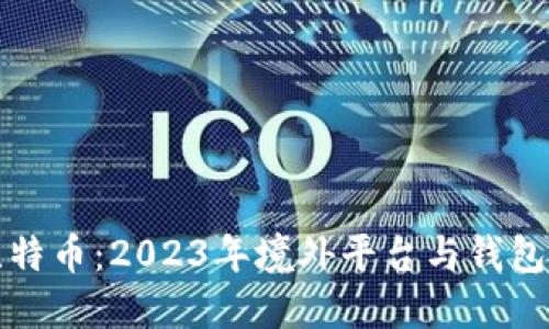 深入探索比特币：2023年境外平台与钱包使用全攻略