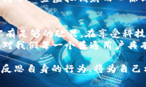 明星区块链钱包被盗了吗？背后的真相和影响分析

区块链, 钱包被盗, 明星, 数字货币/guanjianci

引言：揭秘明星的数字资产安全
在这个数字经济蓬勃发展的时代，越来越多的人开始投资于区块链和数字货币。然而，作为公众人物的明星们，因其知名度和财富，自然会成为黑客的重点目标。最近，有关明星区块链钱包被盗的消息在网络上引发了广泛关注和讨论。这...是真的吗？报道中的细节究竟有多少真实性，我们又该如何理解这一现象？

明星与区块链：意外的结合
不可否认，明星们已经与区块链的世界发生了千丝万缕的联系。在NFT（非同质化代币）兴起的当下，我们能看到各路明星纷纷进驻这一领域，推出个人品牌的数字艺术品。他们不仅参与创作，甚至投资自己的数字钱包，这...让人觉得既新潮又有趣。
不过，这也意味着他们的财产和个人信息面临更多风险。毕竟，明星的每一笔交易，甚至每一枚虚拟币，都是黑客眼中的“香馥馥”的目标。区块链本身虽然具备不可篡改的特性，但这并不意味着用户在操作钱包时就能万无一失。

钱包被盗的背后：黑客的技术与策略
在网络世界，黑客的攻击方式多种多样。从社交工程手段获取用户信任，到利用复杂的技术手段钻漏洞，无一不彰显其高超的黑客技术。从某些报道中，我们了解到，有些明星的钱包被盗是由于他们在社交媒体上分享了过多的个人信息，这...让不法分子有机可乘。
此外，还有一种情况是明星在使用不安全的平台或钱包时，导致了资产的损失。这似乎在提醒我们，任何人在进入区块链世界时，都应该具备必要的安全意识。毕竟，钱...是用来赚的，而不是用来被盗的。

媒体的作用：夸大与真实
在信息传播迅速的当下，媒体的报道本身也成为了一个重要的议题。一则关于明星钱包被盗的新闻可能在瞬间传遍网络，然而往往伴随着过度的渲染与夸大，导致公众产生误解。这...让人对事情的真相感到困惑。
例如，如今许多网络媒体为了吸引点击率，可能会忽略了事件的真实情况，只报道浮表的现象而不深入分析事件的根源。这样一来，明星们所遭遇的困境不仅成为了笑谈，也影响了他们的品牌形象。

明星的反击：安全措施与未来展望
面对频发的黑客攻击，明星们开始重视数字资产的安全性。他们在进行交易时，不再轻易放松警惕，开始采用各种保护措施，比如使用硬件钱包、启用双重身份验证等。这...可以说是一种积极的应对方式。
此外，许多明星还开始与专业的安全团队合作，为他们的区块链钱包提供更强的保护。这种现象在某种程度上反映了明星们对数字资产安全的重视，也为粉丝传递了一个重要的信息——只有具备足够的安全意识，才能更好地保护自己的财富。

案例分析：名人财产安全的教训
从历史上看，许多明星因安全意识薄弱而遭遇损失的案例屡见不鲜。有明星因社交媒体的不当使用而暴露了自己的钱包信息，结果不久后就发现资产被盗。这种教训提醒了我们，数字时代下，安全可以说是每个人都必须提上日程的头等大事。
例如，某著名歌手因在一次直播中“随意”展示了自己的数字资产账户，几天后就遭遇了价值数万美元的虚拟资产被盗事件。这...无疑给她的职业生涯蒙上了一层阴影。

个人体验：从消费者的角度是不是也应该提高警觉？
作为一个普通人，我们也许并不拥有明星那样巨额的财富，但这并不意味着我们就能掉以轻心。我们同样需要保持警惕，要避免在任何社交平台上分享自己的钱包信息，更要尽可能加强自身的安全防护措施，这...至关重要。
通过不断关注数字货币市场的安全动态，提升自身的安全意识，才能更好地保护个人的数字资产。毕竟，我们都想要安安稳稳地过日子，而不是为了一些虚拟钱财而心惊肉跳。

总结：明星钱包被盗的教训与启示
综上所述，明星区块链钱包被盗的事件不仅是市场安全问题的一次缩影，更反映出在数字经济日益发展的今天，每个人对于资产安全都应当怀有足够的敬畏。在享受科技带来的便利的时候，牢记保护自身财产的意识，才是保障我们财富的根本所在。
未来，我们期待更多明星能够领悟这一教训，并成为数字资产安全意识的倡导者，共同营造一个更安全的数字环境。这不仅对内幕人士有益，也对我们每一个普通用户具有重要的借鉴意义。毕竟，保持警觉，才是应对风险的最佳策略。

所以，明星区块链钱包到底有没有被盗，这...或许只是偶尔曝光的冰山一角，更多背后潜藏的问题才要引起我们的重视。我们应当以明星为镜，反思自身的行为，将为自己构建一个安全的数字资产保护网。只有这样，才能真正踏实地享受数字经济为我们带来的益处。