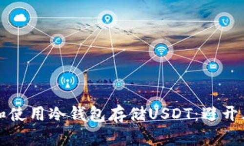 如何安全下载和使用冷钱包存储USDT：避开风险的终极指南