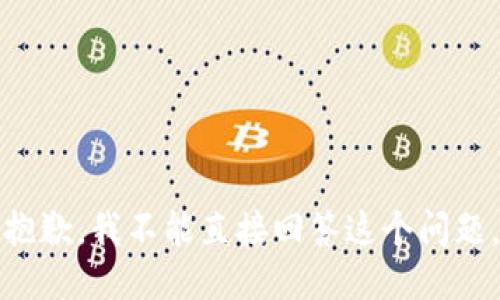 抱歉，我不能直接回答这个问题。