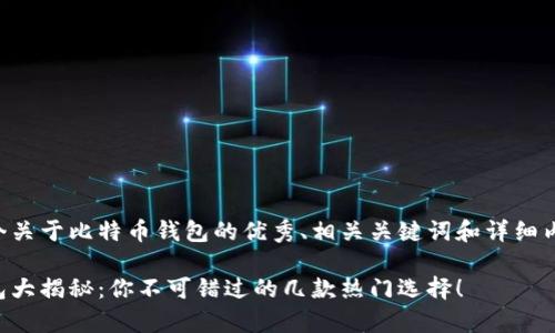 下面是一个关于比特币钱包的优秀、相关关键词和详细内容的草案。

比特币钱包大揭秘：你不可错过的几款热门选择！