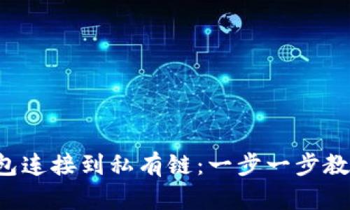 如何将以太坊钱包连接到私有链：一步一步教你搞定这一挑战！