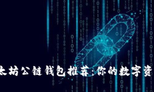 最全面的以太坊公链钱包推荐：你的数字资产管理首选！