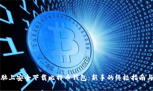 如何在电脑上安全下载比特币钱包：新手的终极指南与实用技巧