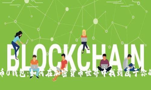 开启比特币0钱包：如何在加密货币世界中找到属于你的“安乐窝”