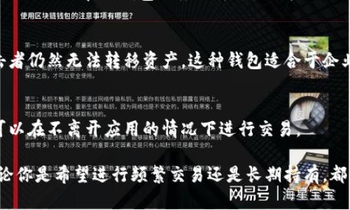 比特币钱包主要可以分为以下几种类型，每种钱包都有其独特的功能与用途：

1. 热钱包（Hot Wallet）
热钱包是连接到互联网的钱包，便于随时进行交易。用户可以通过电脑、手机或在线服务来管理他们的比特币。这种钱包的优点是方便，适合于日常交易，但由于其在线特性，相对较容易受到黑客攻击。

2. 冷钱包（Cold Wallet）
冷钱包是指不连接互联网的钱包，通常用于长期存储比特币。冷钱包的常见形式包括硬件钱包（如Ledger和Trezor）和纸钱包。因为不连接互联网，冷钱包相对安全，适合于不打算频繁交易的用户。

3. 硬件钱包（Hardware Wallet）
硬件钱包是一种特殊类型的冷钱包，通常以USB设备的形式出现。这类设备存储用户的私钥并安全地管理比特币交易，非常适合那些希望长时间存储比特币的用户。硬件钱包被广泛认为是安全性最高的钱包类型，因为即使设备被连接到有害计算机，也不会泄露私钥。

4. 软件钱包（Software Wallet）
软件钱包是安装在用户设备上的程序，可以是桌面钱包、移动钱包或网页钱包。桌面钱包可在电脑上使用，移动钱包则安装在手机上。软件钱包提供了相对便利的使用方式，用户可以轻松地发送和接收比特币。不过，它们的安全性也取决于用户的设备和网络安全。

5. 在线钱包（Online Wallet）
在线钱包是基于云的服务，用户通过网页访问他们的比特币。这种钱包非常方便，无需下载任何软件。但是，用户需要信任提供在线钱包服务的平台，因为他们的私钥通常由平台存储。

6. 多重签名钱包（Multisig Wallet）
多重签名钱包是需要多个私钥批准才能进行交易的钱包。这种钱包增强了安全性，因为即使一个秘钥遭到攻击，攻击者仍然无法转移资产。这种钱包适合于企业或需要多方审核的个人。

7. 嵌入式钱包（Embedded Wallet）
嵌入式钱包通常被集成在其他应用中，例如银行或电子商务平台。这种钱包为用户提供了更便捷的使用体验，用户可以在不离开应用的情况下进行交易。

总结一下，比特币钱包种类不同，适用于不同的需求和使用场景。选择合适的钱包对于保护用户的资产至关重要。无论你是希望进行频繁交易还是长期持有，都有合适的钱包来满足你的需求。在选择钱包时，用户应考虑安全性、便捷性和使用频率等因素，从而做出明智的选择。