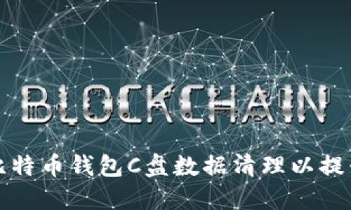 如何进行比特币钱包C盘数据清理以提升系统性能