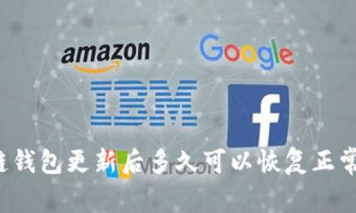 区块链钱包更新后多久可以恢复正常使用？