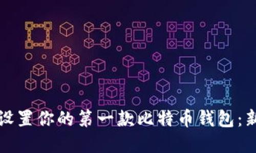 如何选择和设置你的第一款比特币钱包：新手必看指南