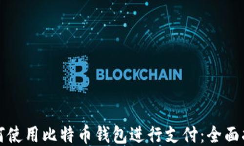 
如何使用比特币钱包进行支付：全面指南