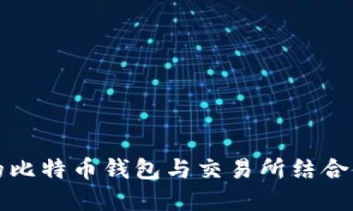 如何选择合适的比特币钱包与交易所结合使用的最佳方法