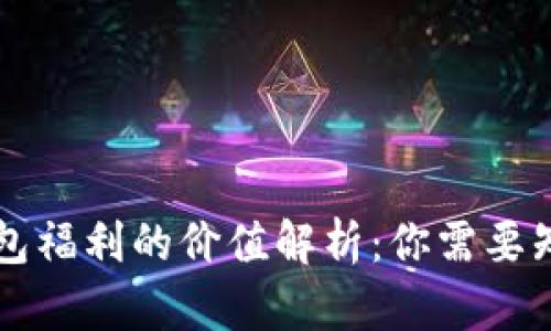 以太坊钱包福利的价值解析：你需要知道的一切