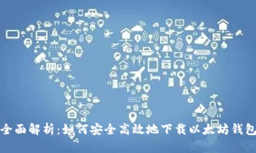 全面解析：如何安全高效地下载以太坊钱包