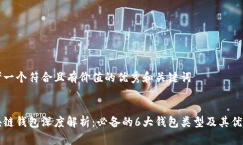 思考一个符合且有价值的优秀和关键词

:
区块链钱包深度解析：必备的6大钱包类型及其优缺点