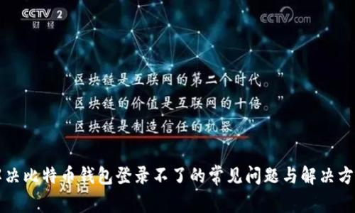 解决比特币钱包登录不了的常见问题与解决方案