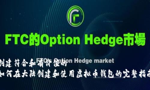 创建符合和有价值的
如何在大陆创建和使用虚拟币钱包的完整指南