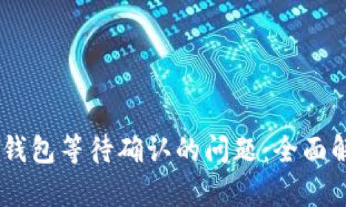 如何解决USDT钱包等待确认的问题：全面解析与实用指南