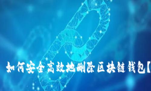 如何安全高效地删除区块链钱包？