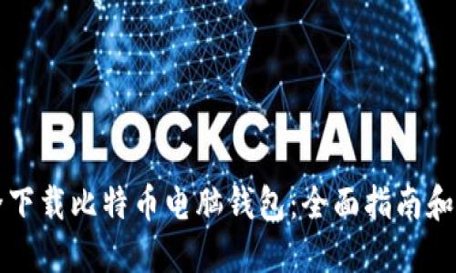 如何安全下载比特币电脑钱包：全面指南和最佳实践