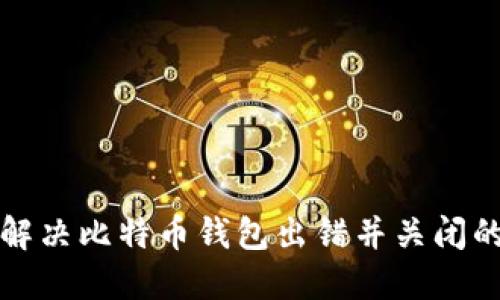 如何解决比特币钱包出错并关闭的问题