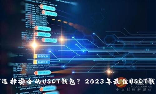 : 如何选择安全的USDT钱包? 2023年最佳USDT钱包指南